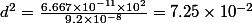d^2 = \frac{6.667\times10^{-11}\times10^2}{9.2 \times10^{-8}} = 7.25 \times10^{-2}